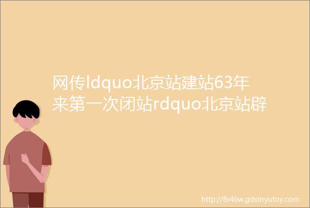 网传ldquo北京站建站63年来第一次闭站rdquo北京站辟谣酷航重启经新加坡免入境转机赴华iphoneSE4售价有望控制在3000